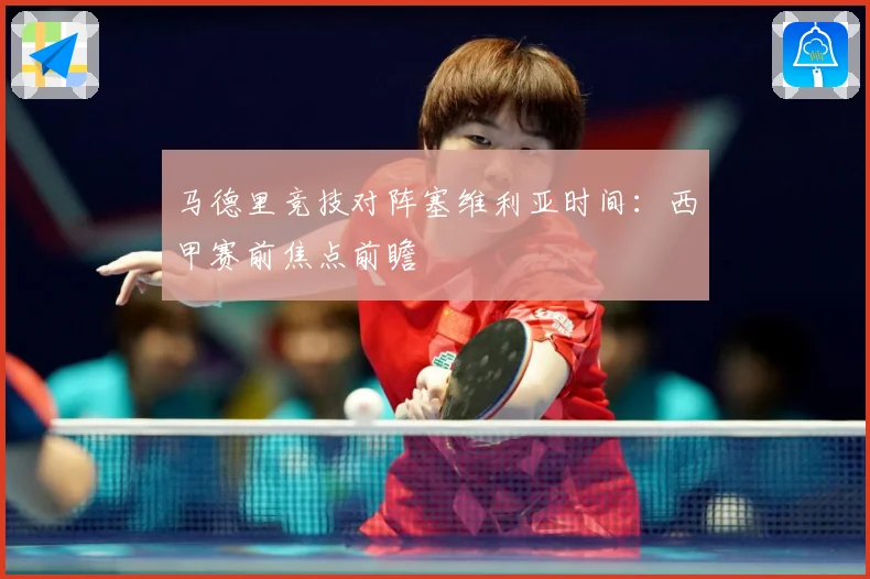 马德里竞技对阵塞维利亚时间：西甲赛前焦点前瞻