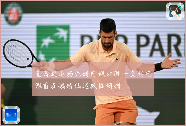 皇马近七场无姆巴佩六胜一负姆巴佩首发战绩低迷数据研判
