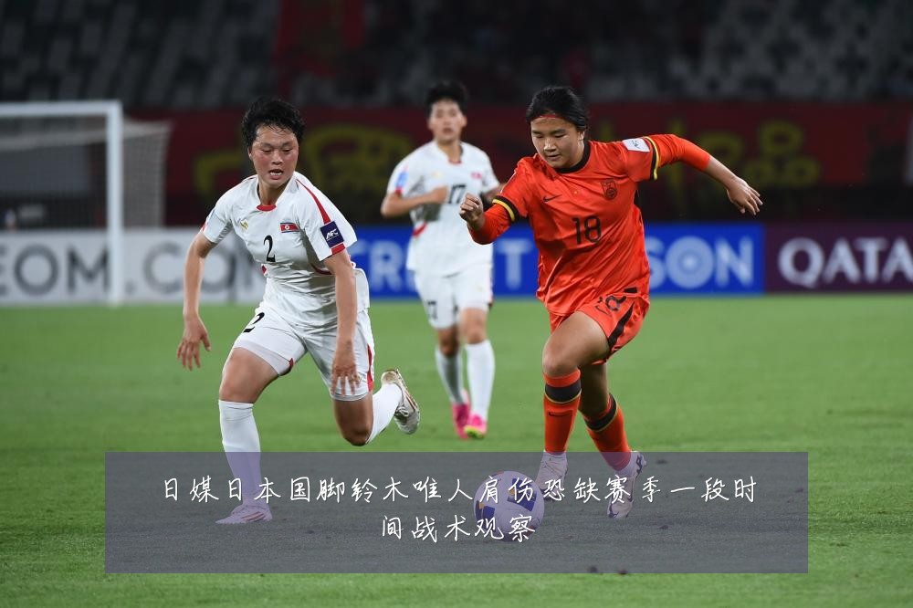 日媒日本国脚铃木唯人肩伤恐缺赛季一段时间战术观察