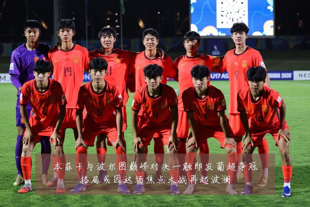 本菲卡与波尔图巅峰对决一触即发葡超争冠格局或因这场焦点大战再起波澜