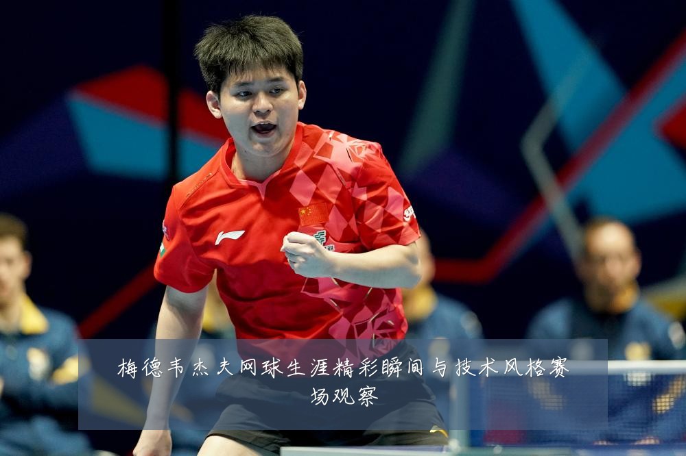 梅德韦杰夫网球生涯精彩瞬间与技术风格赛场观察