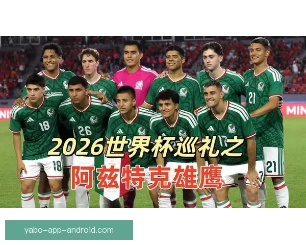2026年世界杯墨西哥赛区全景解析 与全球球迷共享精彩盛宴